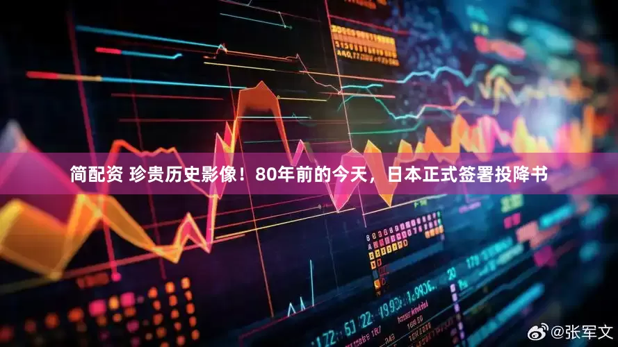 简配资 珍贵历史影像！80年前的今天，日本正式签署投降书