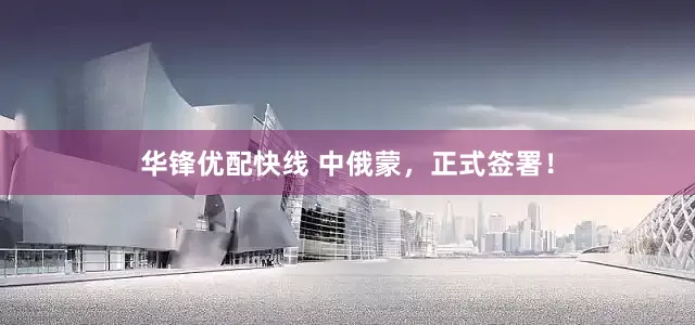 华锋优配快线 中俄蒙，正式签署！